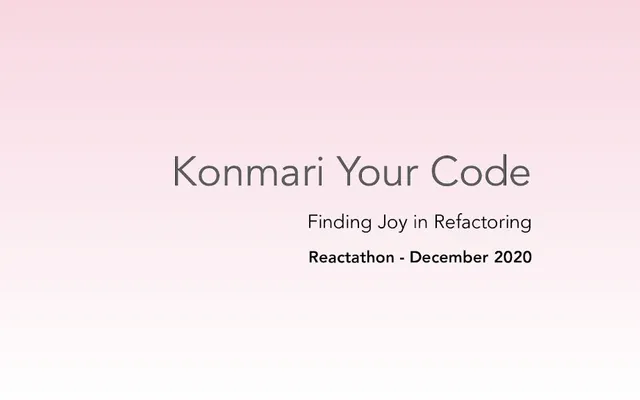 Slide preview for the talk “Konmari Your Code: Finding Joy in Refactoring”