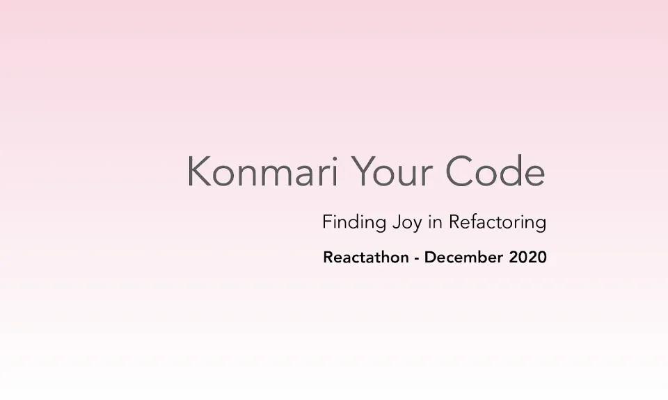 Slide preview for the talk “Konmari Your Code: Finding Joy in Refactoring”